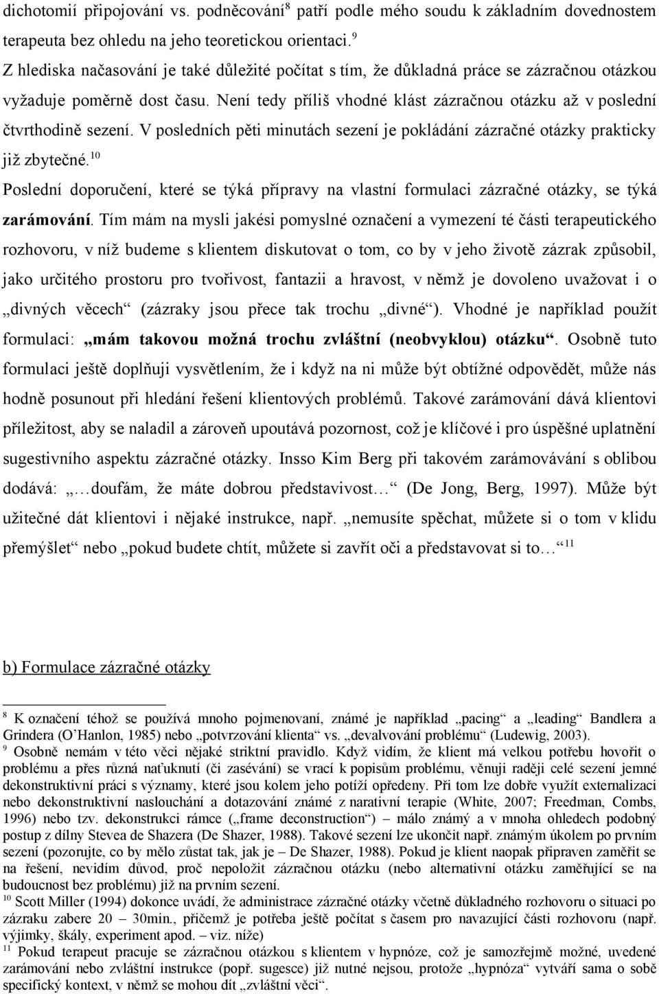 Není tedy příliš vhodné klást zázračnou otázku až v poslední čtvrthodině sezení. V posledních pěti minutách sezení je pokládání zázračné otázky prakticky již zbytečné.