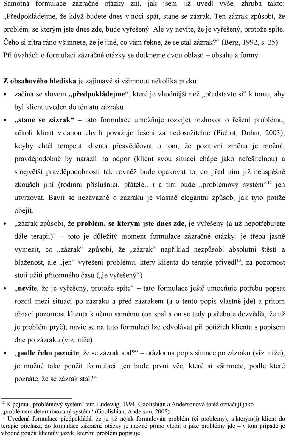 (Berg, 1992, s. 25) Při úvahách o formulaci zázračné otázky se dotkneme dvou oblastí obsahu a formy.