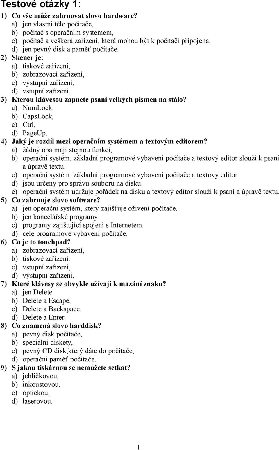 2) Skener je: a) tiskové zařízení, b) zobrazovací zařízení, c) výstupní zařízení, d) vstupní zařízení. 3) Kterou klávesou zapnete psaní velkých písmen na stálo?