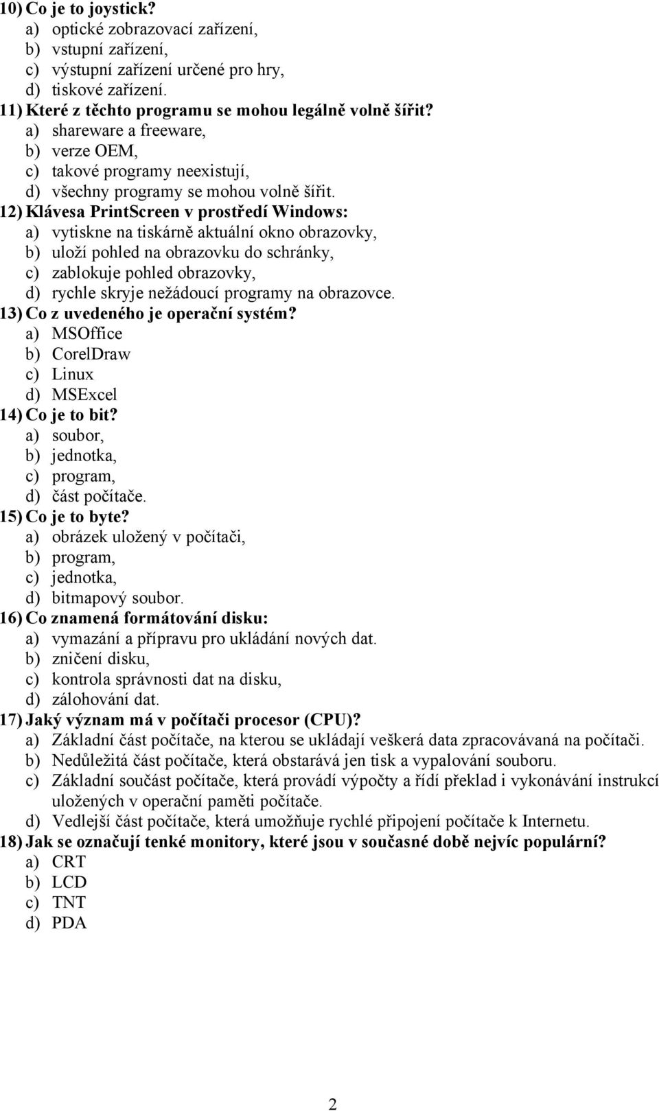 12) Klávesa PrintScreen v prostředí Windows: a) vytiskne na tiskárně aktuální okno obrazovky, b) uloží pohled na obrazovku do schránky, c) zablokuje pohled obrazovky, d) rychle skryje nežádoucí