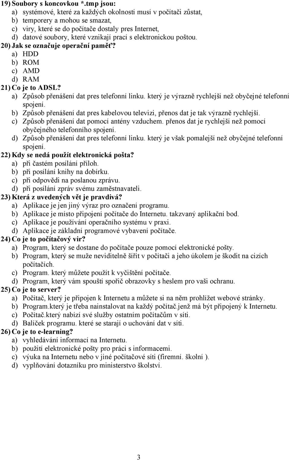 s elektronickou poštou. 20) Jak se označuje operační paměť? a) HDD b) ROM c) AMD d) RAM 21) Co je to ADSL? a) Způsob přenášení dat pres telefonní linku.