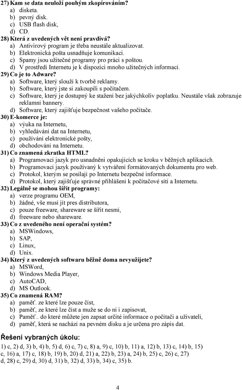 a) Software, který slouží k tvorbě reklamy. b) Software, který jste si zakoupili s počítačem. c) Software, který je dostupný ke stažení bez jakýchkoliv poplatku.