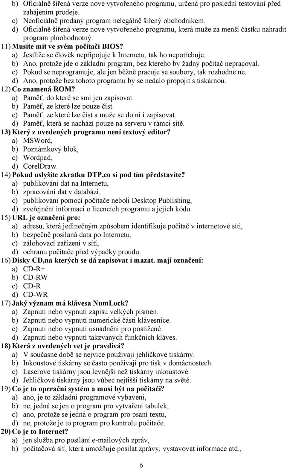 a) Jestliže se člověk nepřipojuje k Internetu, tak ho nepotřebuje. b) Ano, protože jde o základní program, bez kterého by žádný počítač nepracoval.