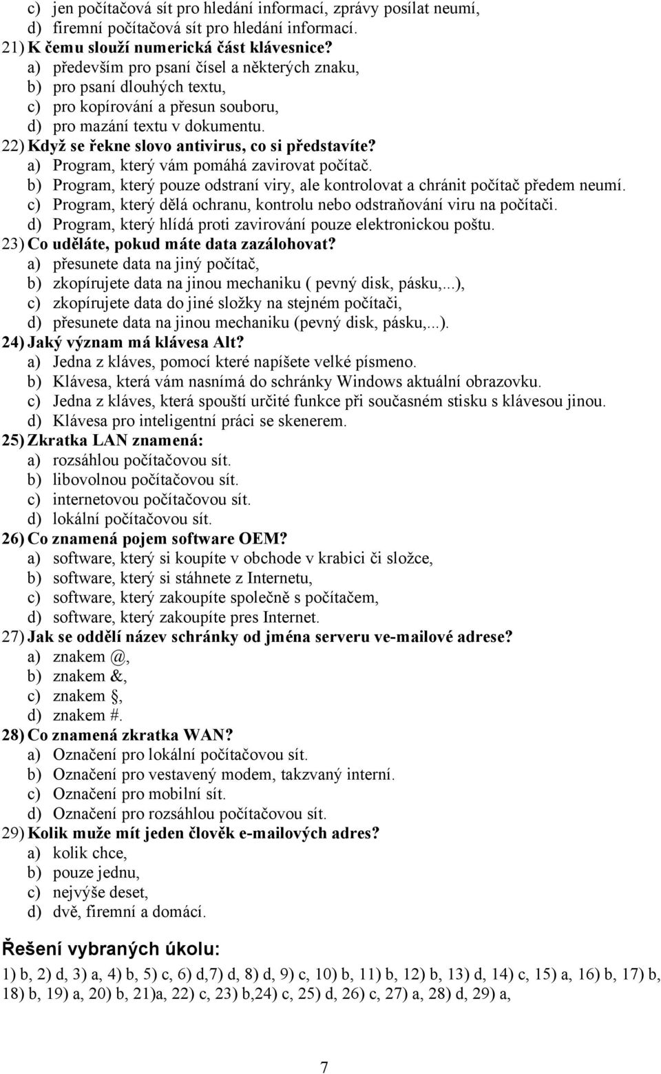 a) Program, který vám pomáhá zavirovat počítač. b) Program, který pouze odstraní viry, ale kontrolovat a chránit počítač předem neumí.