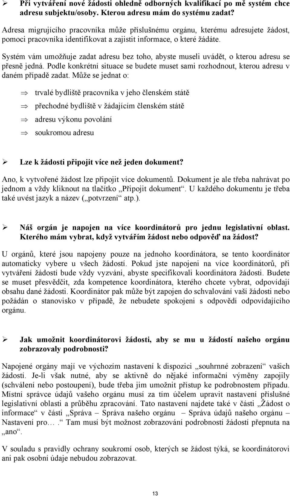 Systém vám umožňuje zadat adresu bez toho, abyste museli uvádět, o kterou adresu se přesně jedná. Podle konkrétní situace se budete muset sami rozhodnout, kterou adresu v daném případě zadat.