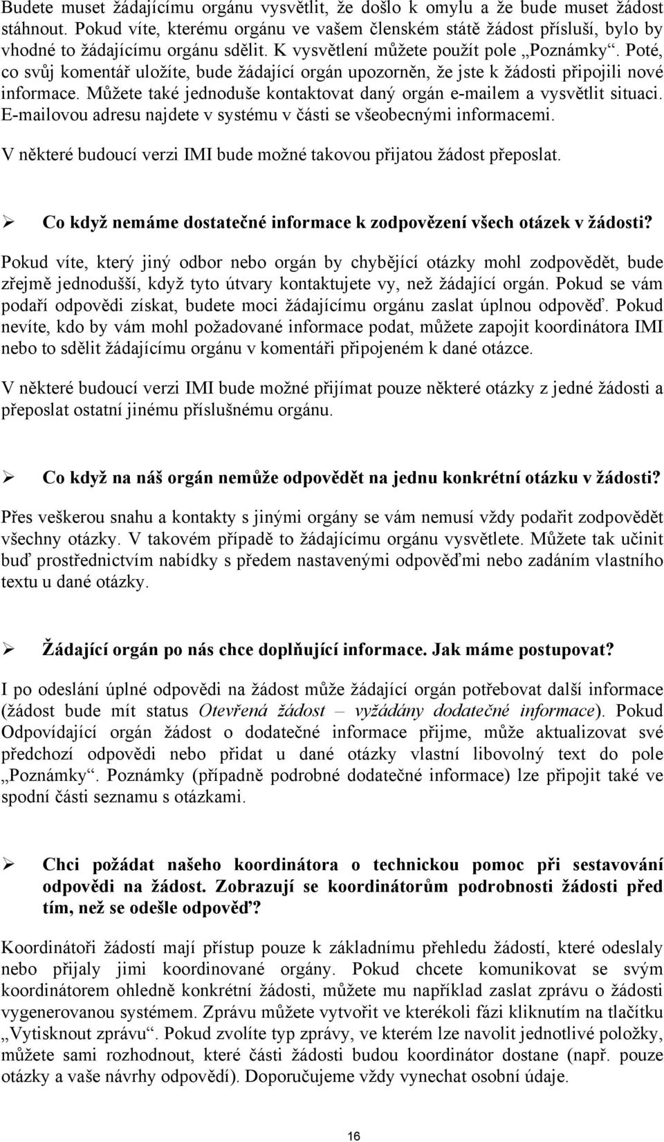 Poté, co svůj komentář uložíte, bude žádající orgán upozorněn, že jste k žádosti připojili nové informace. Můžete také jednoduše kontaktovat daný orgán e-mailem a vysvětlit situaci.