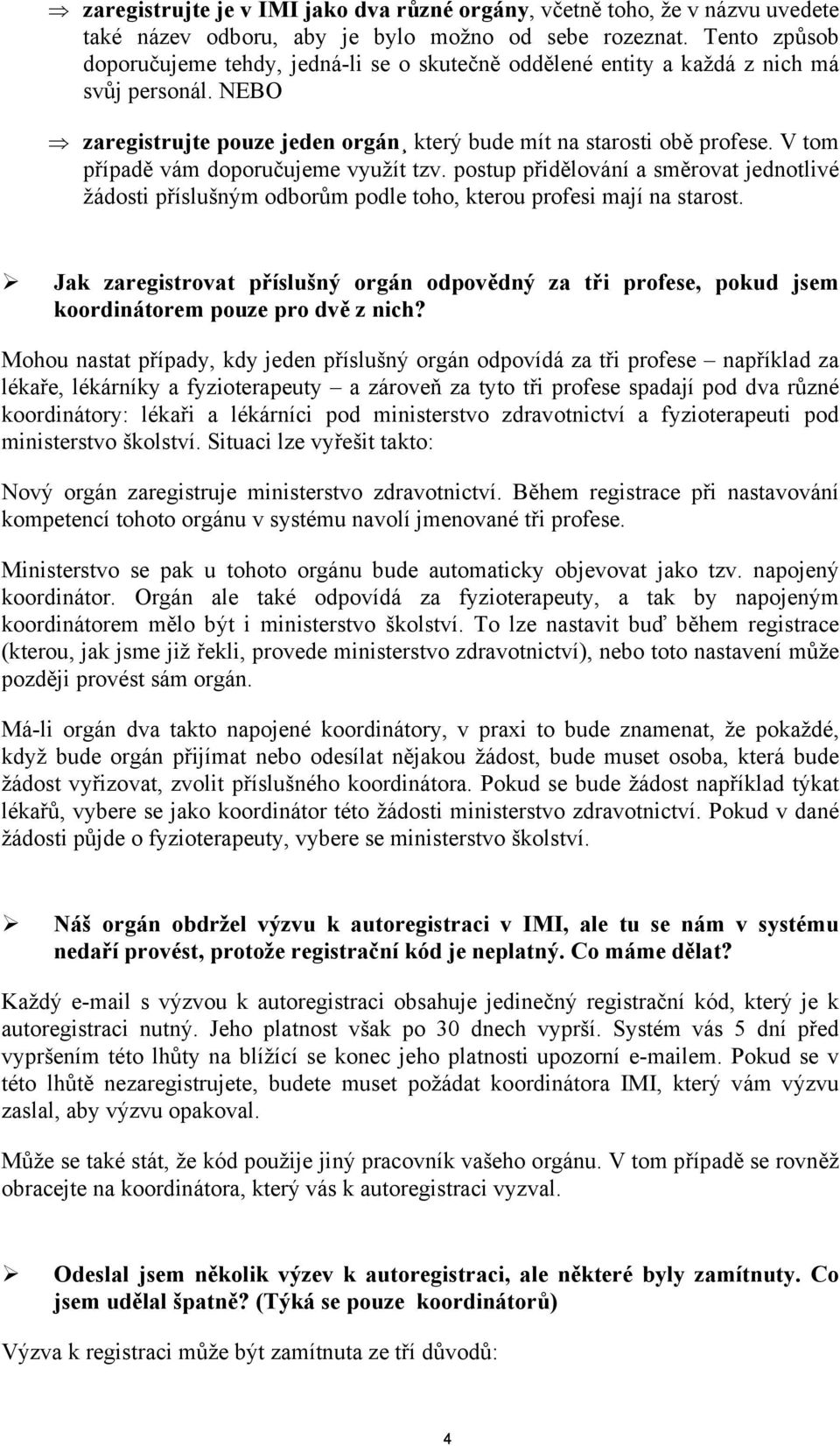 V tom případě vám doporučujeme využít tzv. postup přidělování a směrovat jednotlivé žádosti příslušným odborům podle toho, kterou profesi mají na starost.