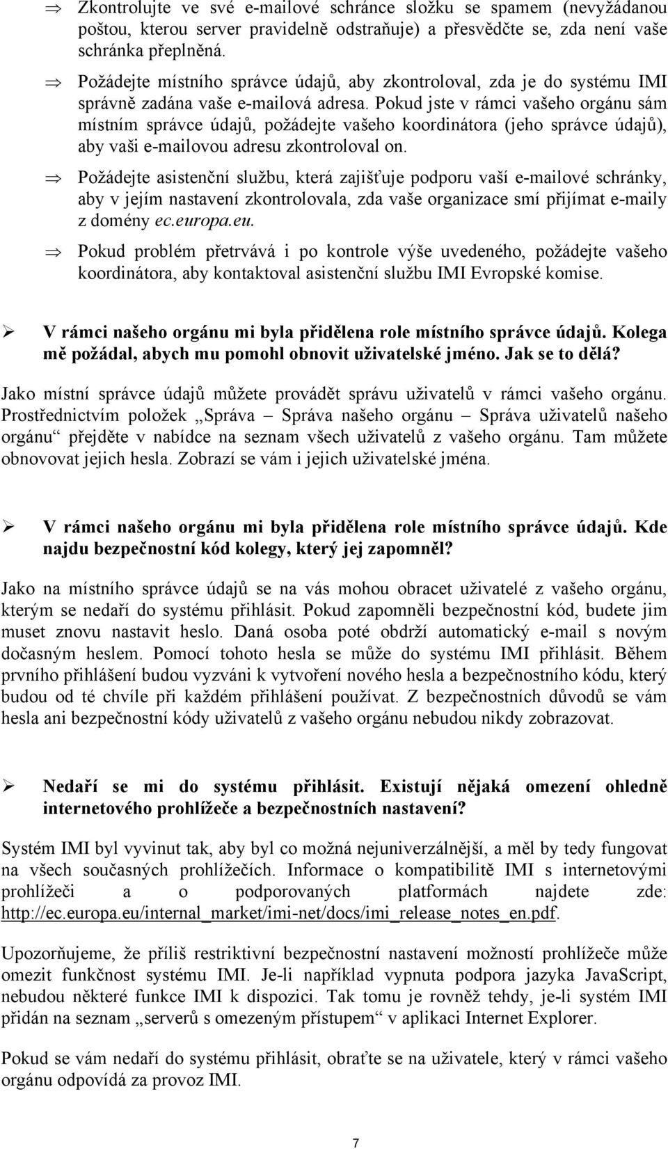 Pokud jste v rámci vašeho orgánu sám místním správce údajů, požádejte vašeho koordinátora (jeho správce údajů), aby vaši e-mailovou adresu zkontroloval on.