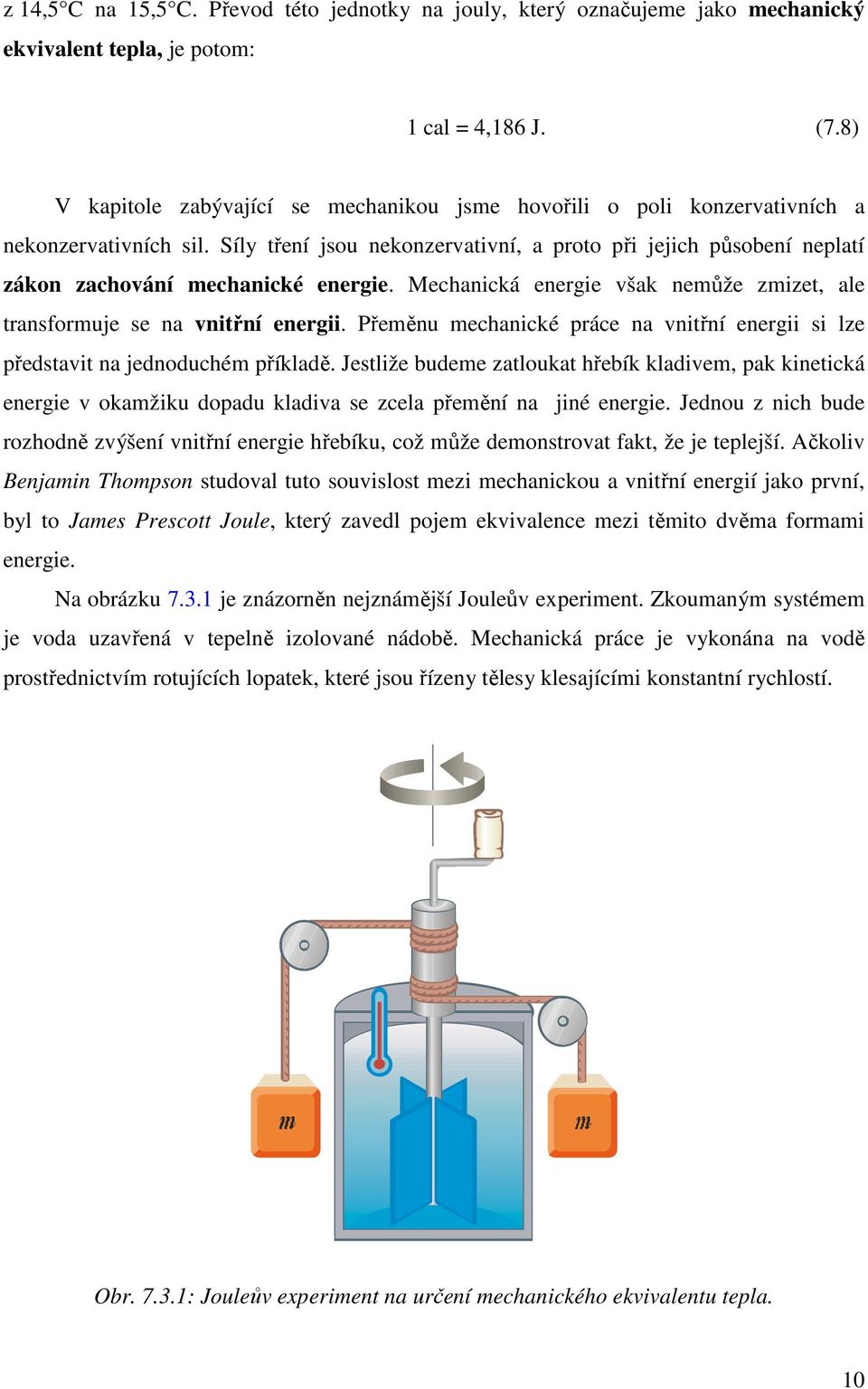 Mechanická energie však nemůže zmizet, ale transformuje se na vnitřní energii. Přeměnu mechanické ráce na vnitřní energii si lze ředstavit na jednoduchém říkladě.