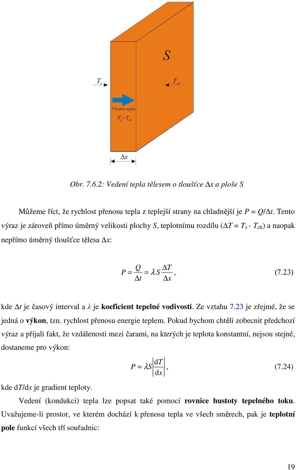 23) t x kde t je časový interval a λ je koeficient teelné vodivosti. Ze vztahu 7.23 je zřejmé, že se jedná o výkon, tzn. rychlost řenosu energie telem.