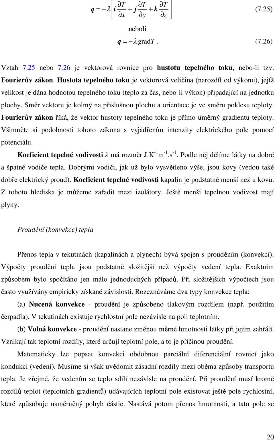 Směr vektoru je kolmý na říslušnou lochu a orientace je ve směru oklesu teloty. Fourierův zákon říká, že vektor hustoty teelného toku je římo úměrný gradientu teloty.