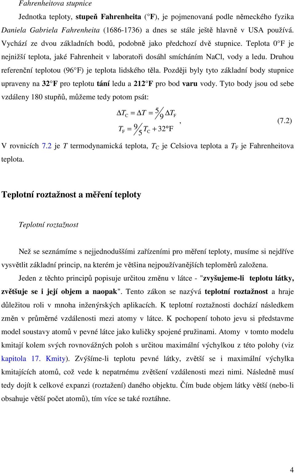 Druhou referenční telotou (96 F) je telota lidského těla. Později byly tyto základní body stunice uraveny na 32 F ro telotu tání ledu a 212 F ro bod varu vody.