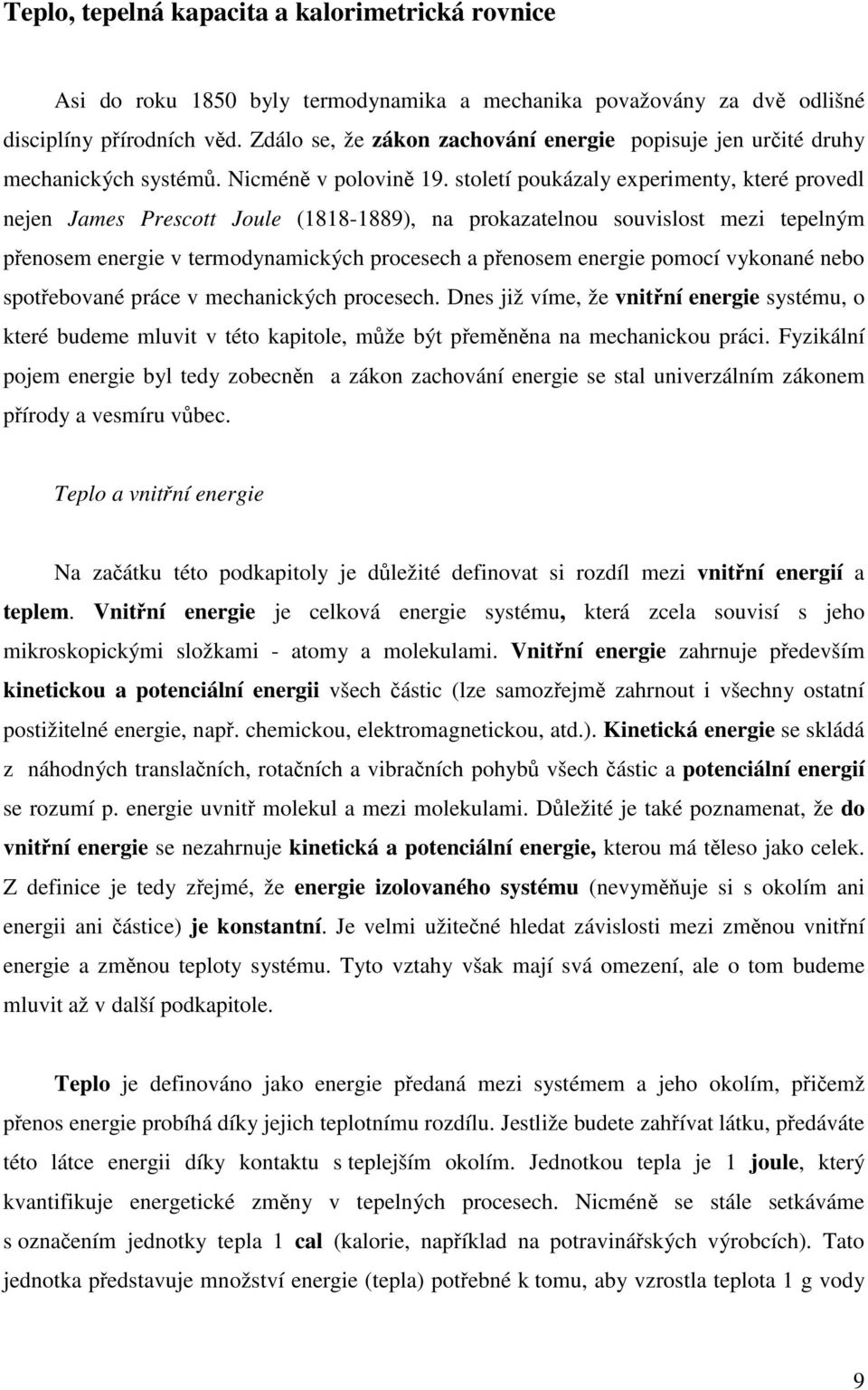 století oukázaly exerimenty, které rovedl nejen James Prescott Joule (1818-1889), na rokazatelnou souvislost mezi teelným řenosem energie v termodynamických rocesech a řenosem energie omocí vykonané