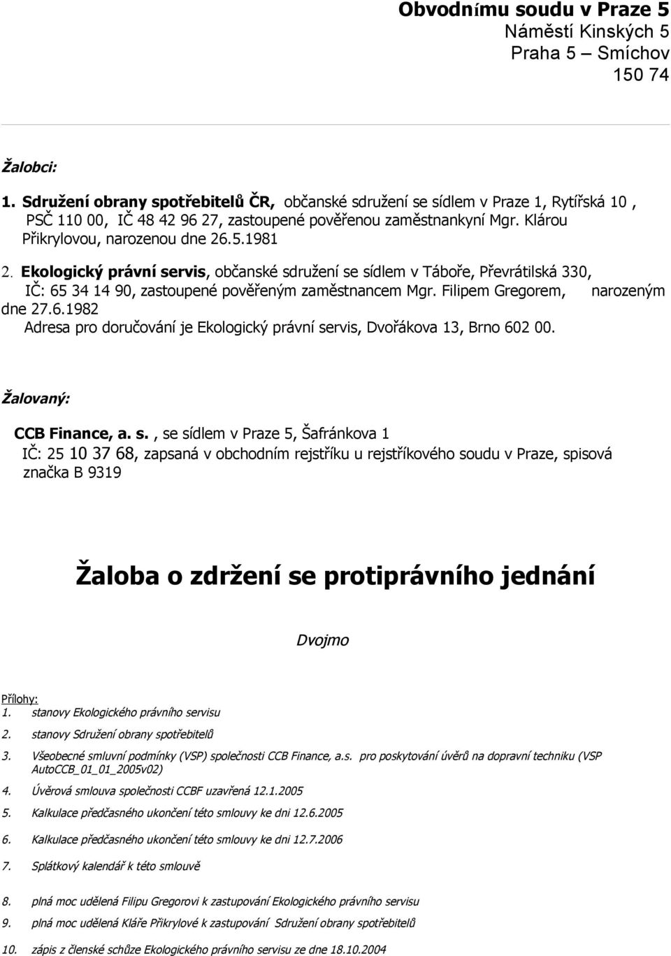 Ekologický právní servis, občanské sdružení se sídlem v Táboře, Převrátilská 330, IČ: 65 34 14 90, zastoupené pověřeným zaměstnancem Mgr. Filipem Gregorem, narozeným dne 27.6.1982 Adresa pro doručování je Ekologický právní servis, Dvořákova 13, Brno 602 00.