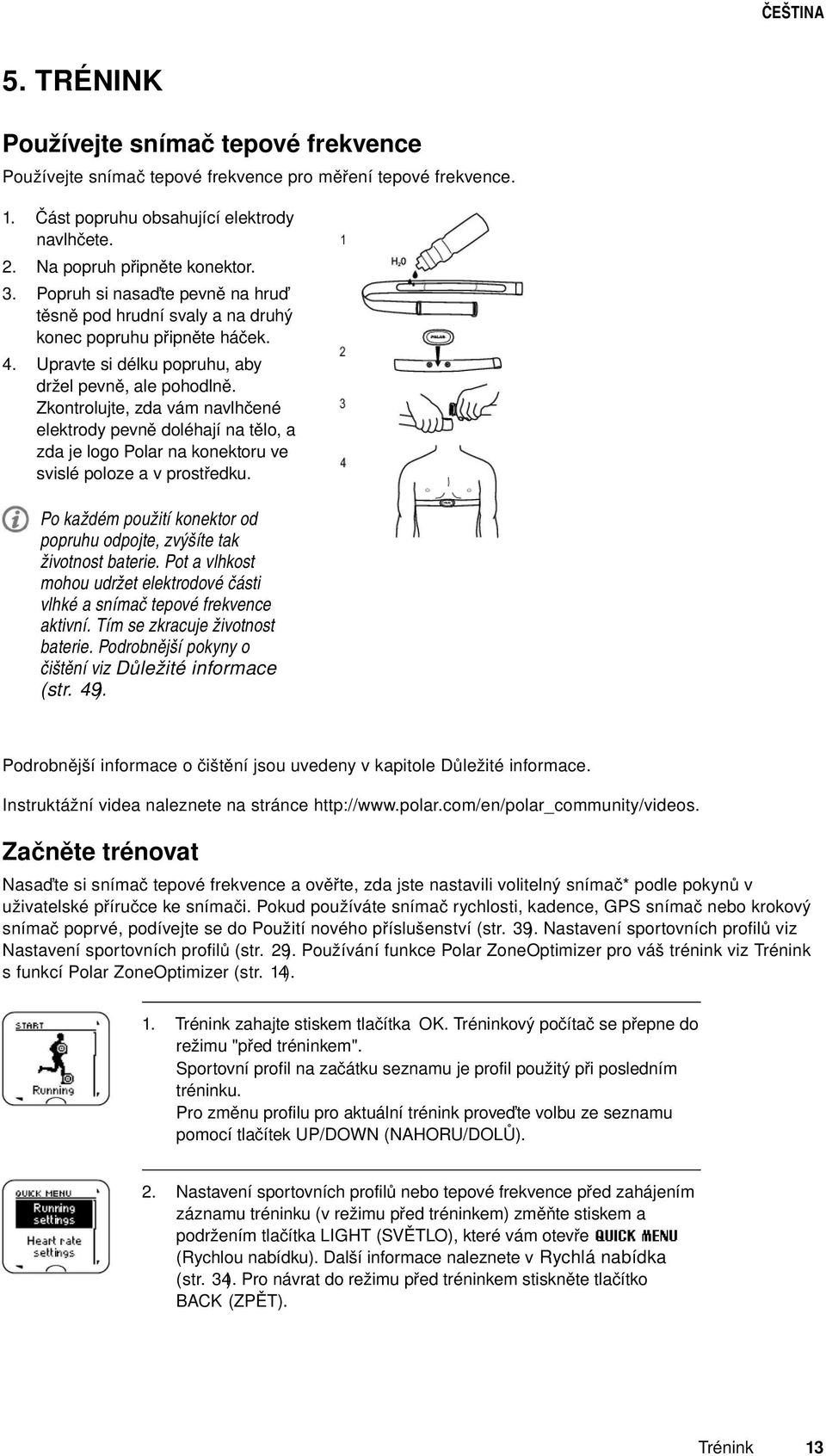 Zkontrolujte, zda vám navlhčené elektrody pevně doléhají na tělo, a zda je logo Polar na konektoru ve svislé poloze a v prostředku.