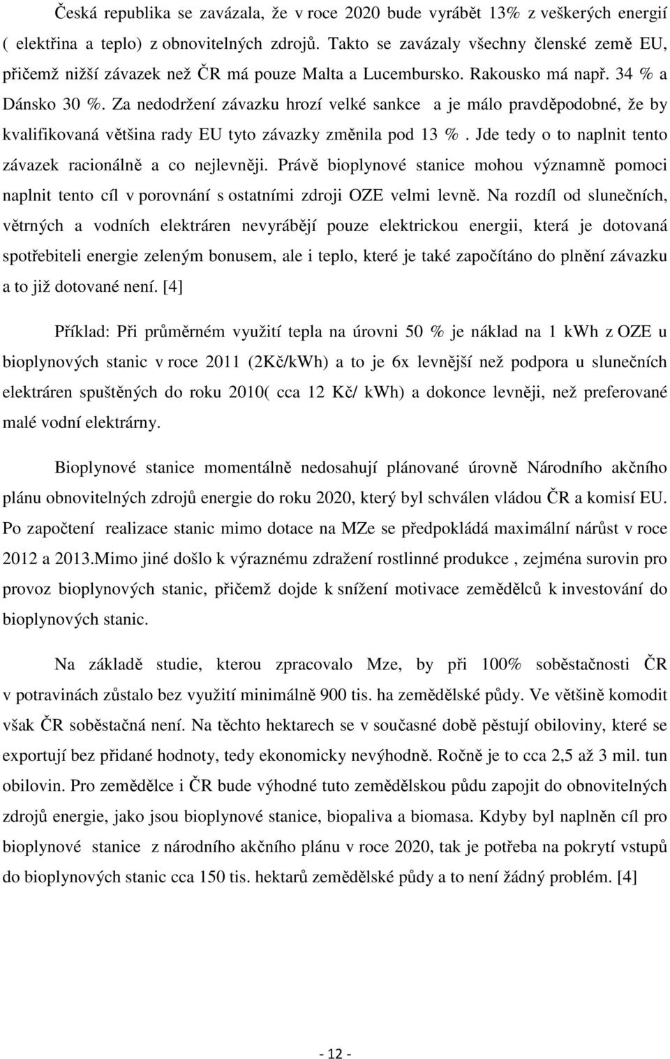 Za nedodržení závazku hrozí velké sankce a je málo pravděpodobné, že by kvalifikovaná většina rady EU tyto závazky změnila pod 13 %. Jde tedy o to naplnit tento závazek racionálně a co nejlevněji.