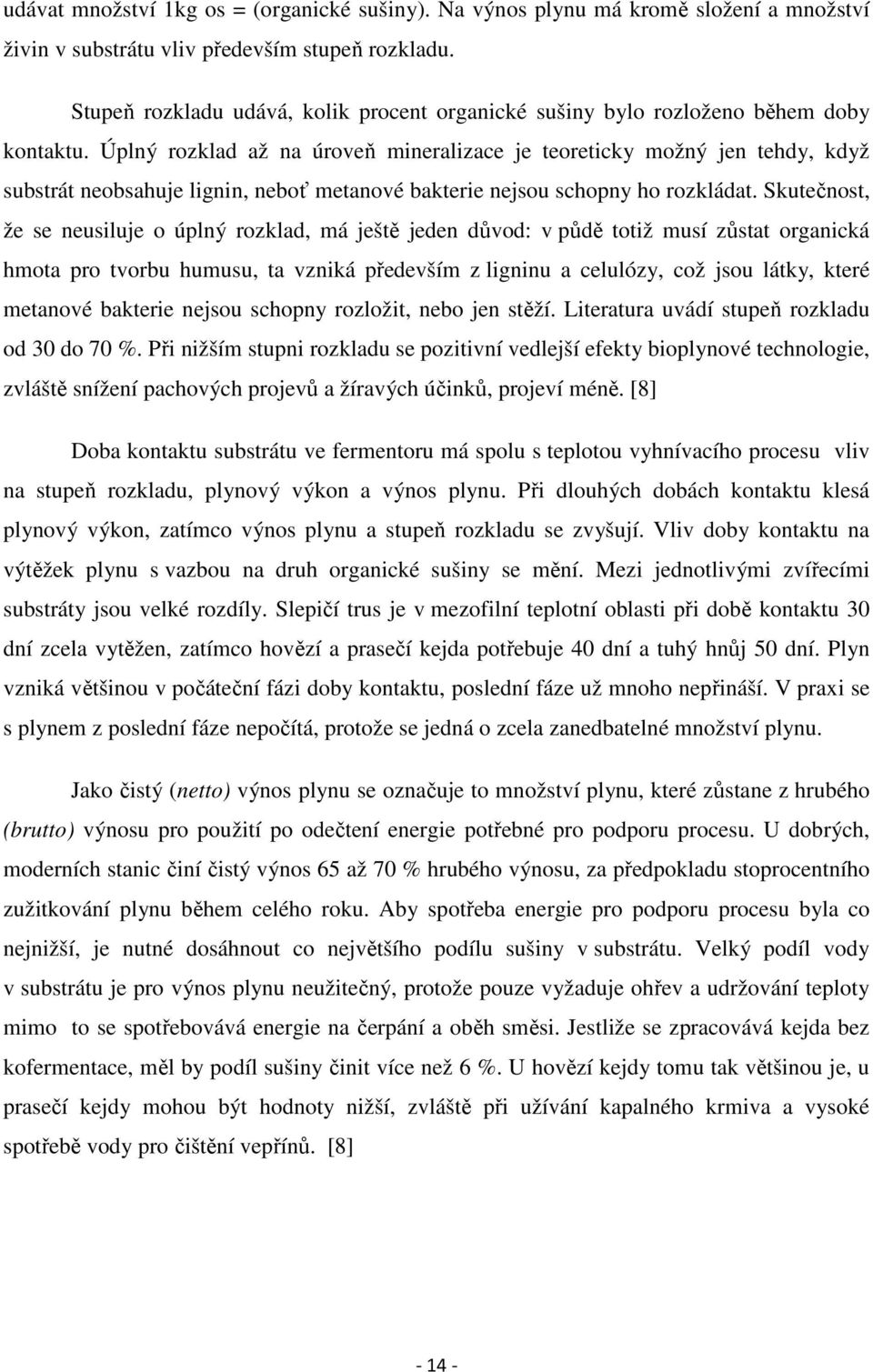 Úplný rozklad až na úroveň mineralizace je teoreticky možný jen tehdy, když substrát neobsahuje lignin, neboť metanové bakterie nejsou schopny ho rozkládat.