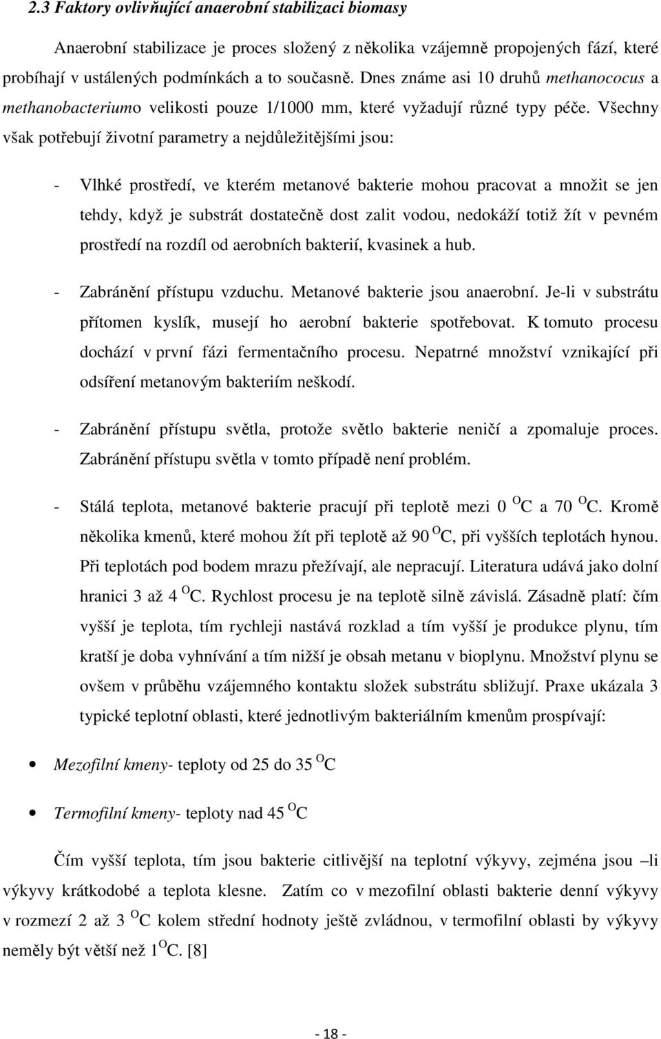 Všechny však potřebují životní parametry a nejdůležitějšími jsou: - Vlhké prostředí, ve kterém metanové bakterie mohou pracovat a množit se jen tehdy, když je substrát dostatečně dost zalit vodou,