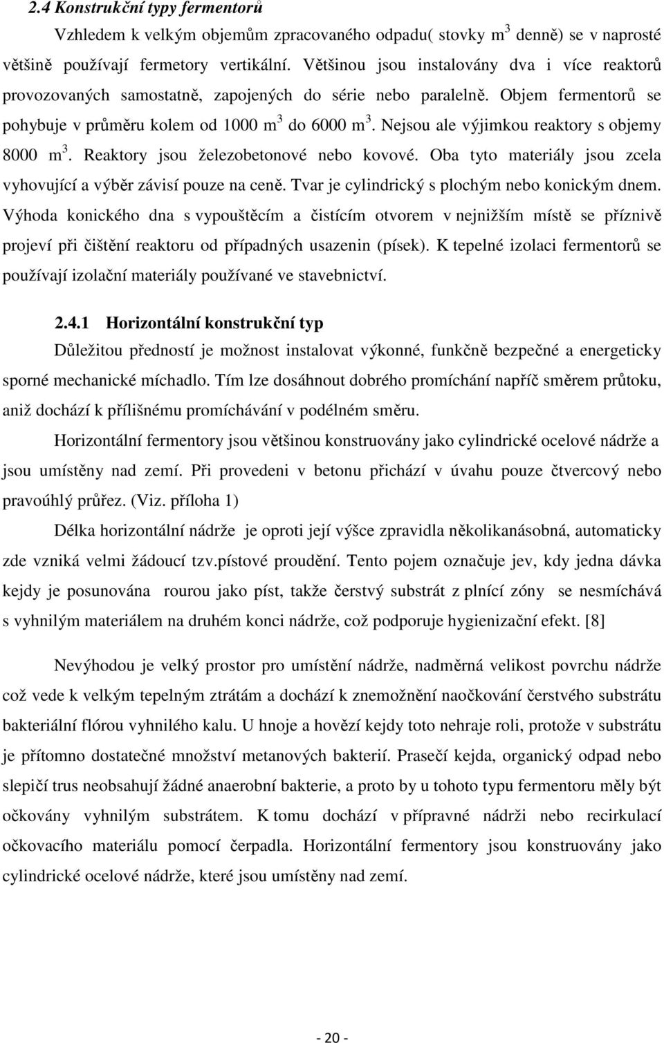 Nejsou ale výjimkou reaktory s objemy 8000 m 3. Reaktory jsou železobetonové nebo kovové. Oba tyto materiály jsou zcela vyhovující a výběr závisí pouze na ceně.