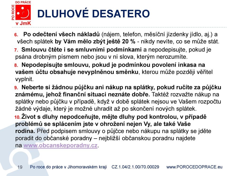 Nepodepisujte smlouvu, pokud je podmínkou povolení inkasa na vašem účtu obsahuje nevyplněnou směnku, kterou může později věřitel vyplnit. 9.