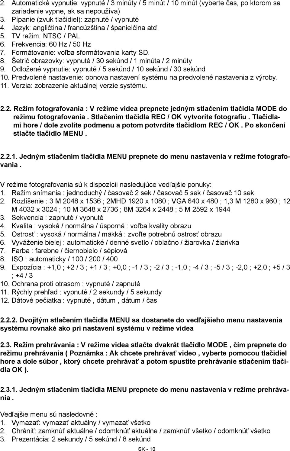 Šetrič obrazovky: vypnuté / 30 sekúnd / 1 minúta / 2 minúty 9. Odložené vypnutie: vypnuté / 5 sekúnd / 10 sekúnd / 30 sekúnd 10.