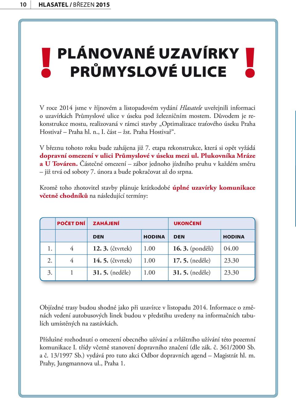 Důvodem je rekonstrukce mostu, realizovaná v rámci stavby Optimalizace traťového úseku Praha Hostivař Praha hl. n., I. část žst. Praha Hostivař. V březnu tohoto roku bude zahájena již 7.