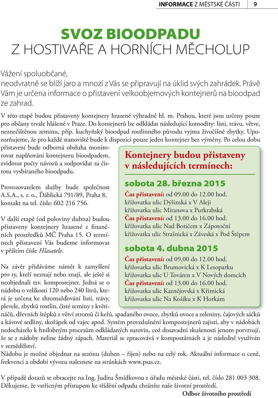 Prahou, které jsou určeny pouze pro občany trvale hlášené v Praze. Do kontejnerů lze odkládat následující komodity: listí, trávu, větve, neznečištěnou zeminu, příp.