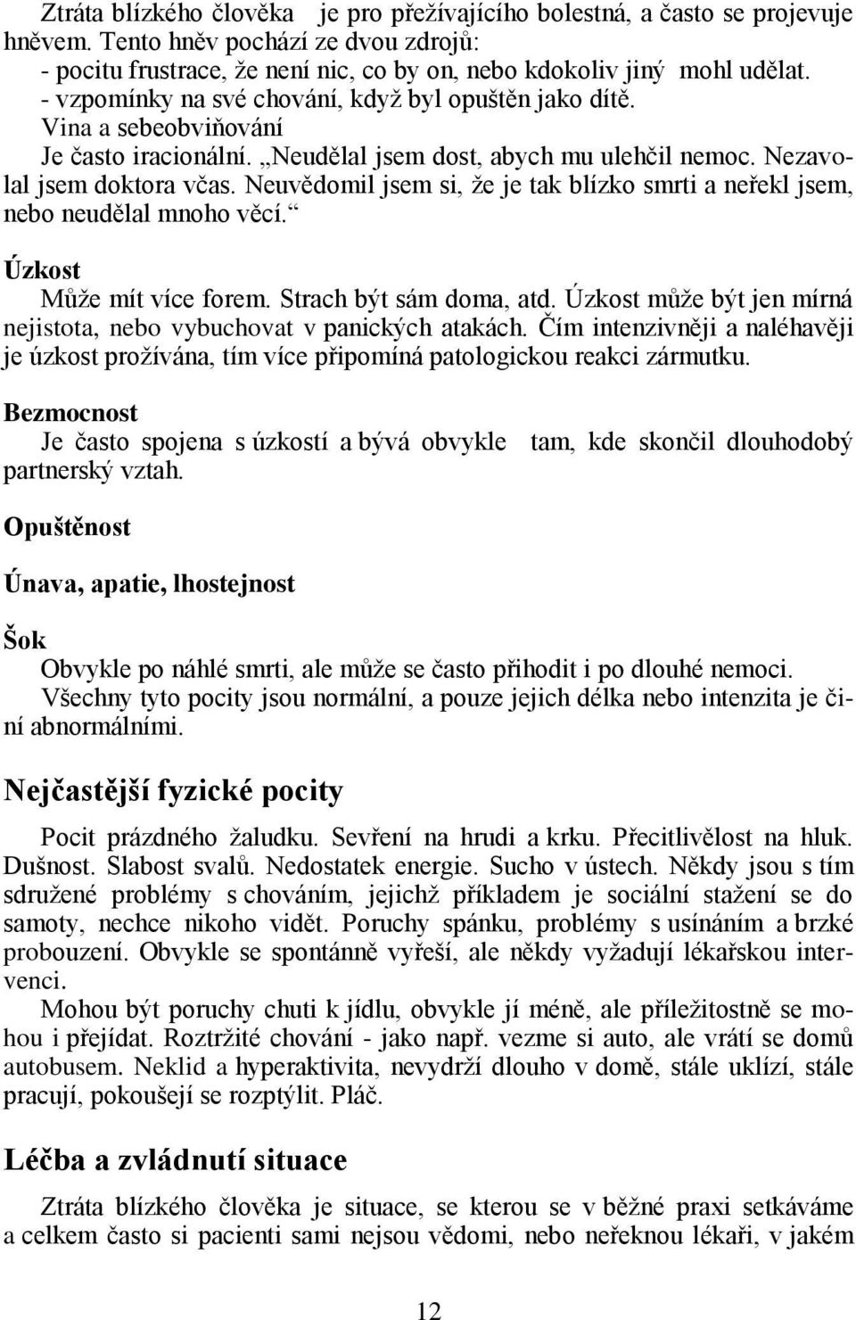 Neuvědomil jsem si, ţe je tak blízko smrti a neřekl jsem, nebo neudělal mnoho věcí. Úzkost Můţe mít více forem. Strach být sám doma, atd.