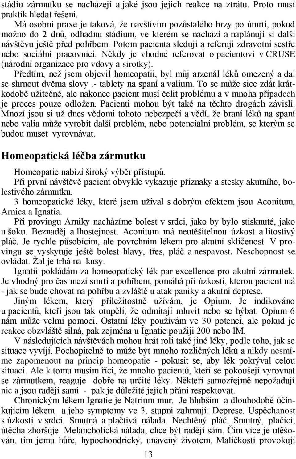 Potom pacienta sleduji a referuji zdravotní sestře nebo sociální pracovnici. Někdy je vhodné referovat o pacientovi v CRUSE (národní organizace pro vdovy a sirotky).