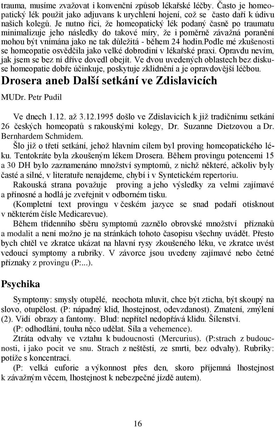 podle mé zkušenosti se homeopatie osvědčila jako velké dobrodiní v lékařské praxi. Opravdu nevím, jak jsem se bez ní dříve dovedl obejít.