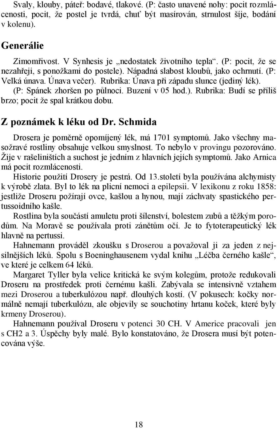 Rubrika: Únava při západu slunce (jediný lék). (P: Spánek zhoršen po půlnoci. Buzení v 05 hod.). Rubrika: Budí se příliš brzo; pocit ţe spal krátkou dobu. Z poznámek k léku od Dr.