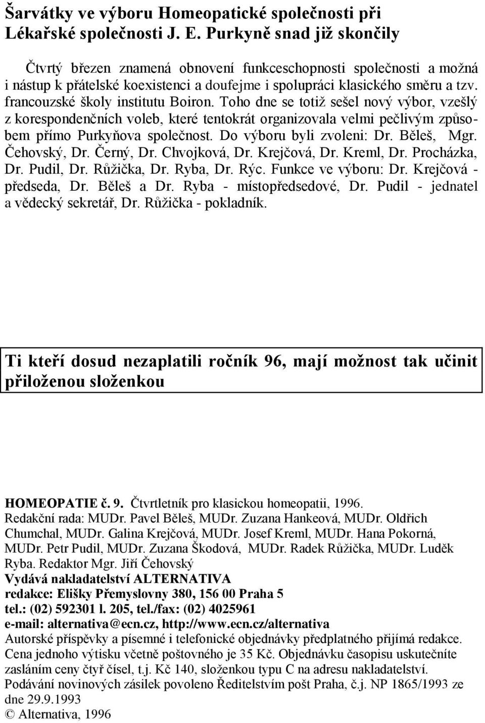 francouzské školy institutu Boiron. Toho dne se totiţ sešel nový výbor, vzešlý z korespondenčních voleb, které tentokrát organizovala velmi pečlivým způsobem přímo Purkyňova společnost.