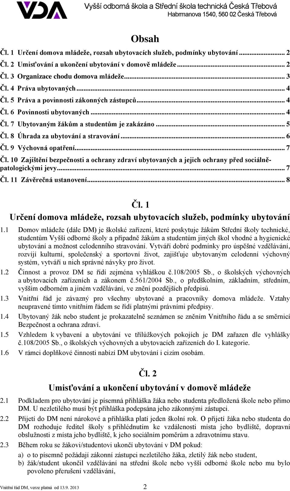 .. 6 Čl. 9 Výchovná opatření... 7 Čl. 10 Zajištění bezpečnosti a ochrany zdraví ubytovaných a jejich ochrany před sociálněpatologickými jevy... 7 Čl. 11 Závěrečná ustanovení... 8 Čl.