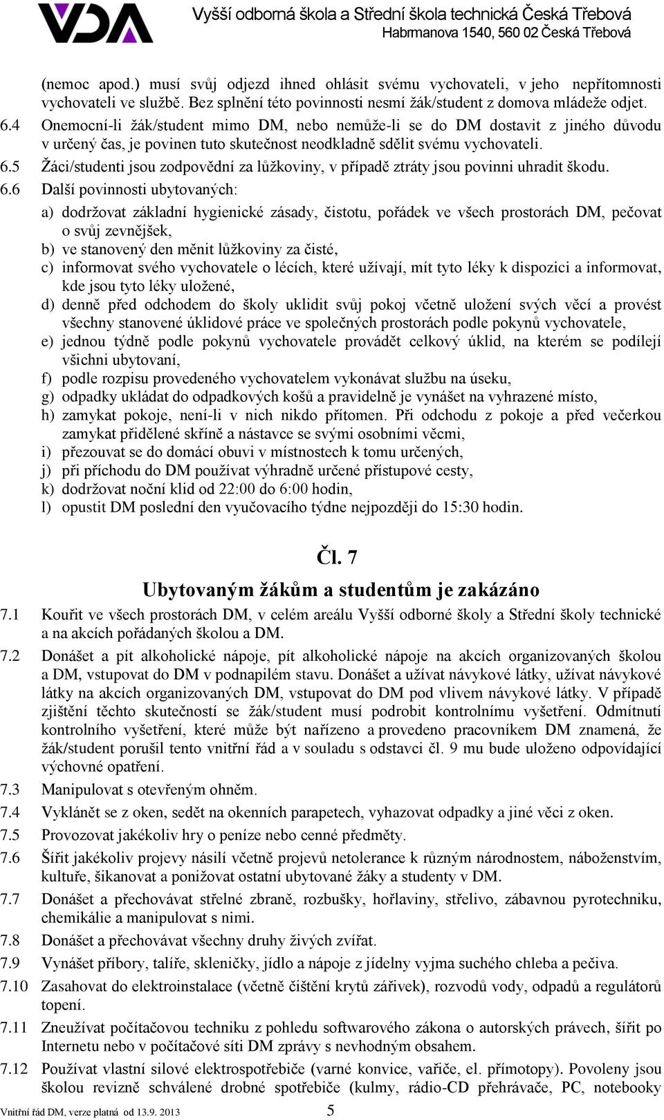 5 Žáci/studenti jsou zodpovědní za lůžkoviny, v případě ztráty jsou povinni uhradit škodu. 6.