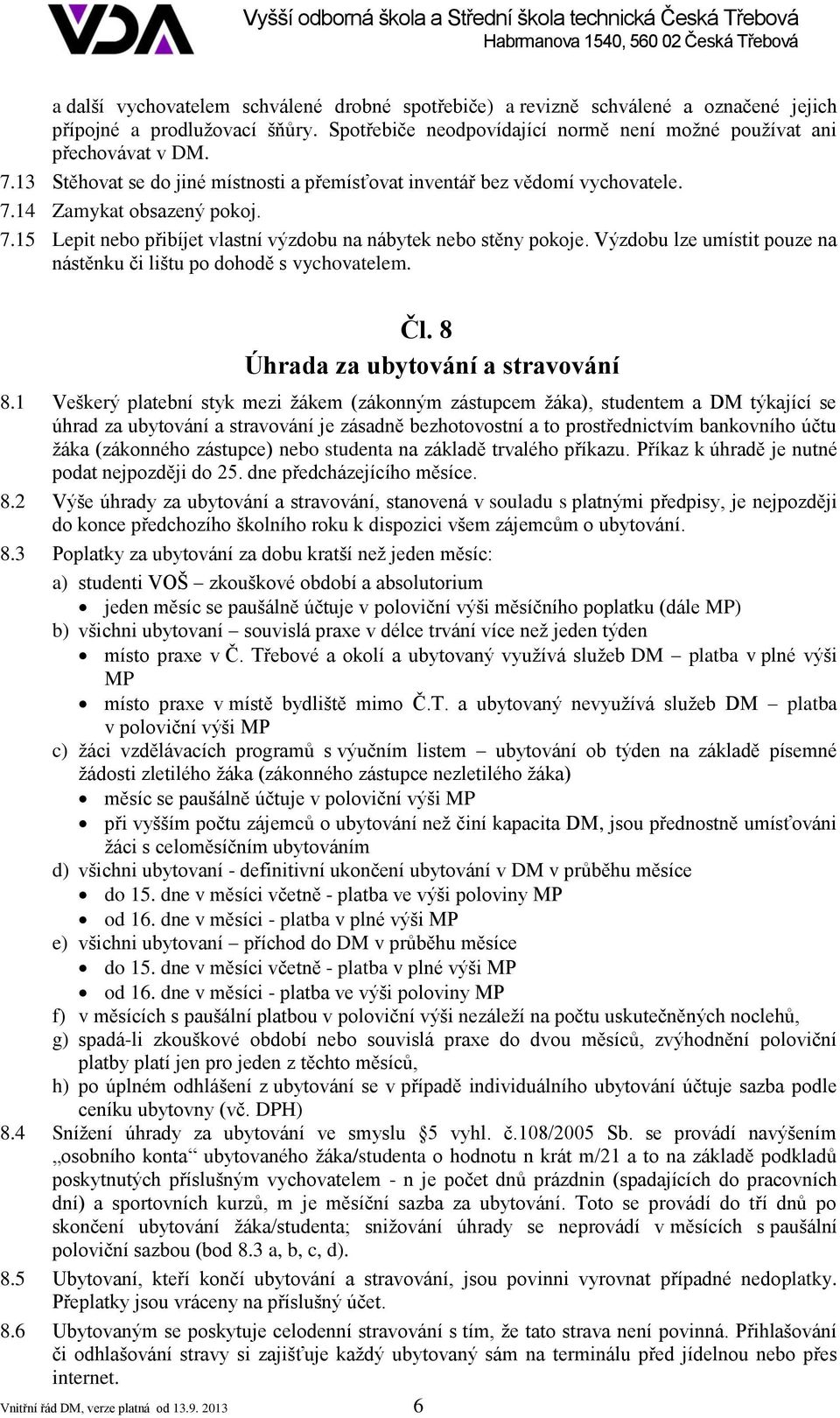 Výzdobu lze umístit pouze na nástěnku či lištu po dohodě s vychovatelem. Vnitřní řád DM, verze platná od 13.9. 2013 6 Čl. 8 Úhrada za ubytování a stravování 8.