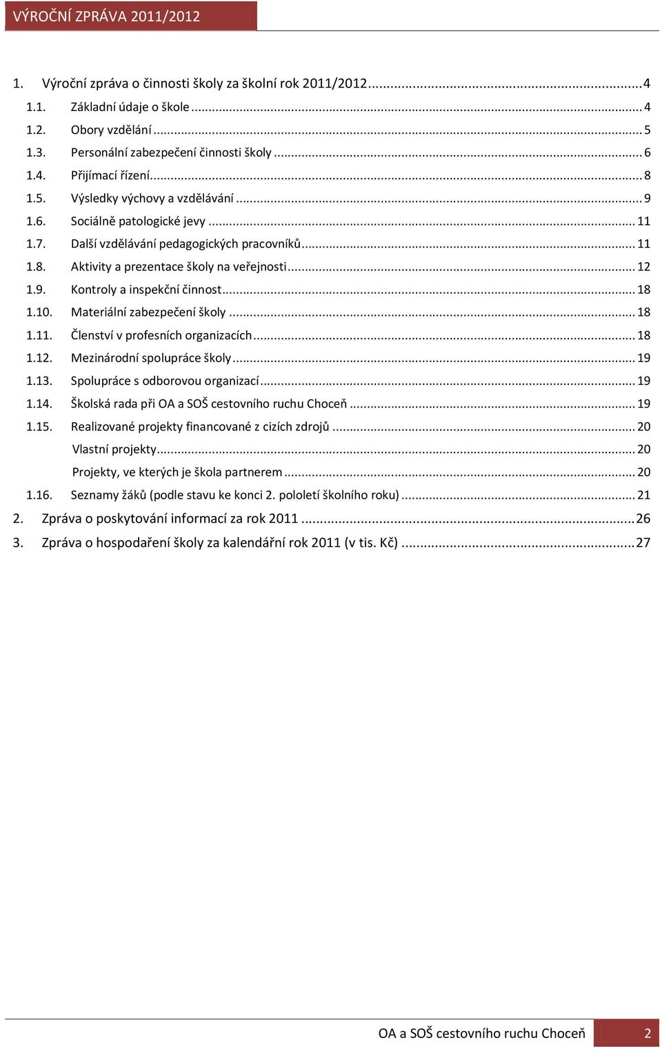 .. 18 1.10. Materiální zabezpečení školy... 18 1.11. Členství v profesních organizacích... 18 1.12. Mezinárodní spolupráce školy... 19 1.13. Spolupráce s odborovou organizací... 19 1.14.