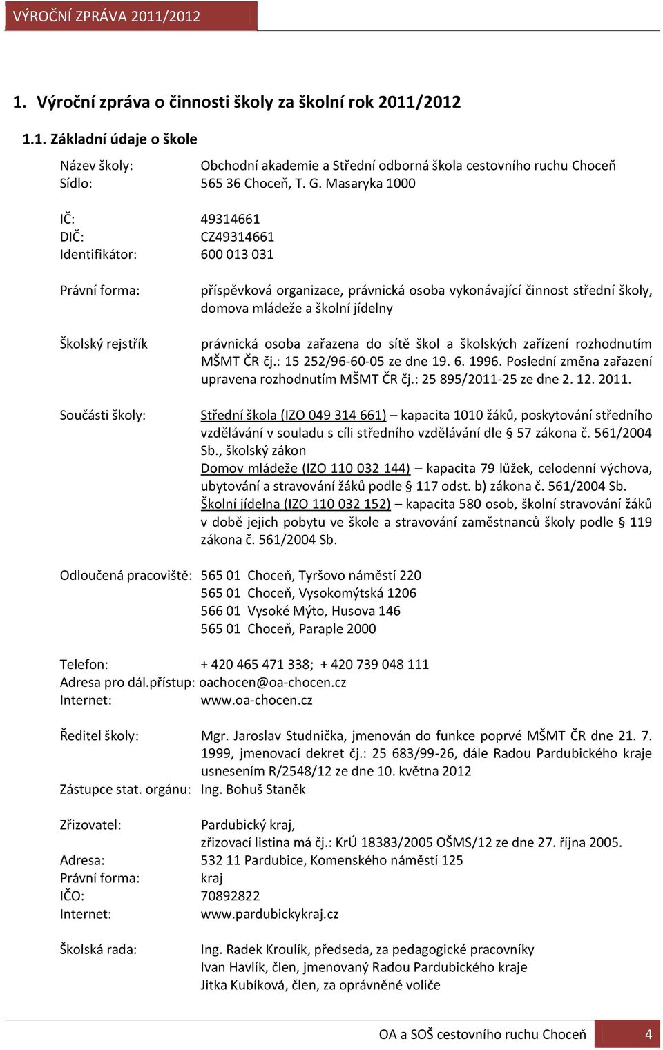 mládeže a školní jídelny právnická osoba zařazena do sítě škol a školských zařízení rozhodnutím MŠMT ČR čj.: 15 252/96-60-05 ze dne 19. 6. 1996.