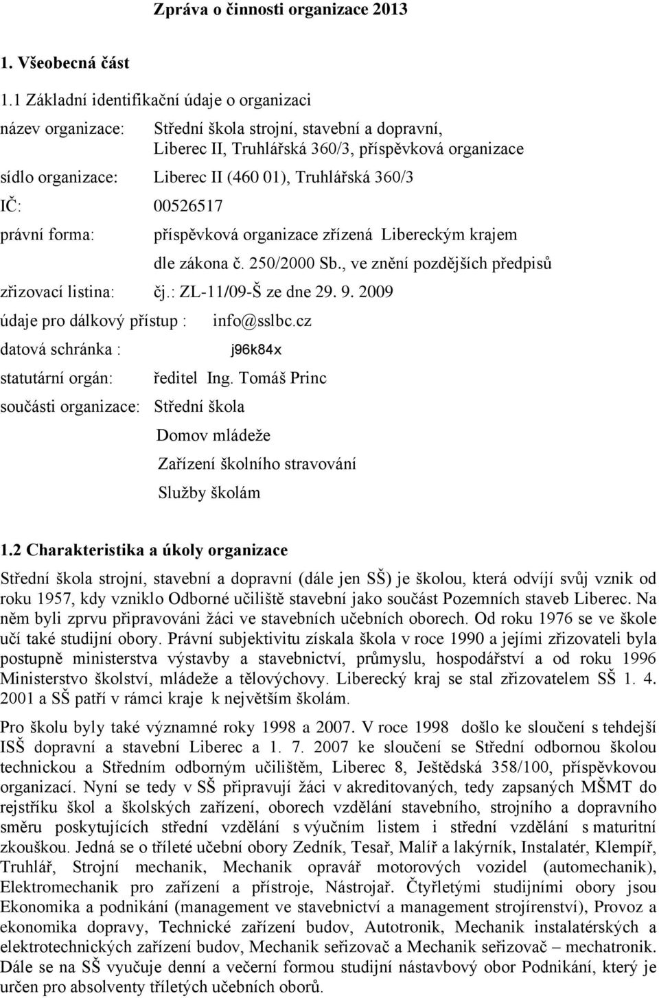 Truhlářská 360/3 IČ: 00526517 právní forma: příspěvková organizace zřízená Libereckým krajem dle zákona č. 250/2000 Sb., ve znění pozdějších předpisů zřizovací listina: čj.: ZL-11/09-Š ze dne 29. 9.