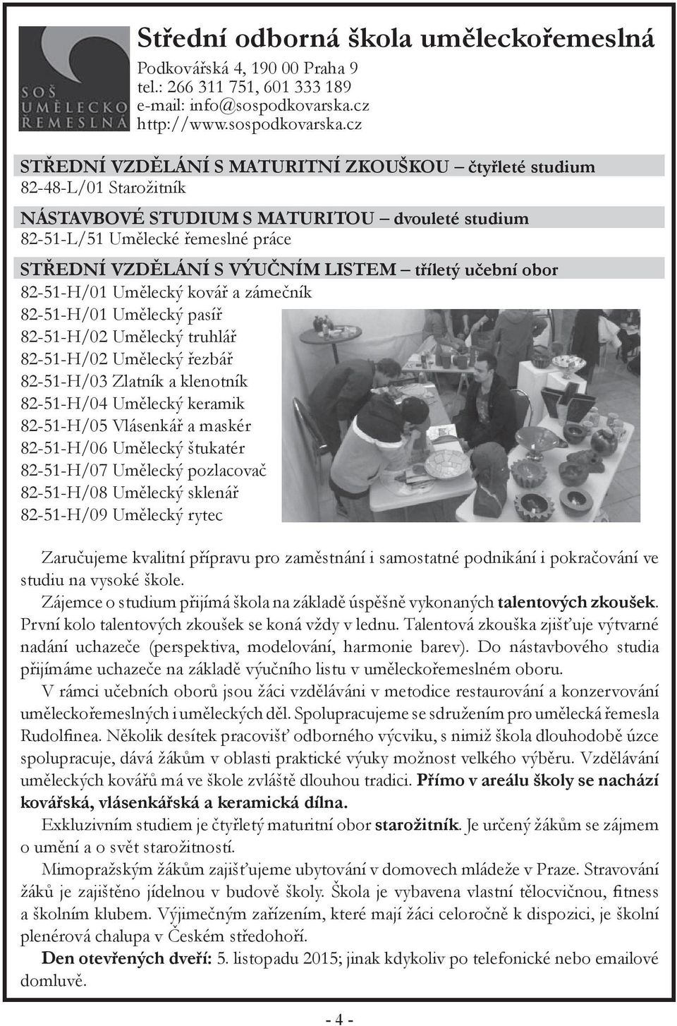 cz STŘEDNÍ VZDĚLÁNÍ S MATURITNÍ ZKOUŠKOU čtyřleté studium 82-48-L/01 Starožitník NÁSTAVBOVÉ STUDIUM S MATURITOU dvouleté studium 82-51-L/51 Umělecké řemeslné práce STŘEDNÍ VZDĚLÁNÍ S VÝUČNÍM LISTEM