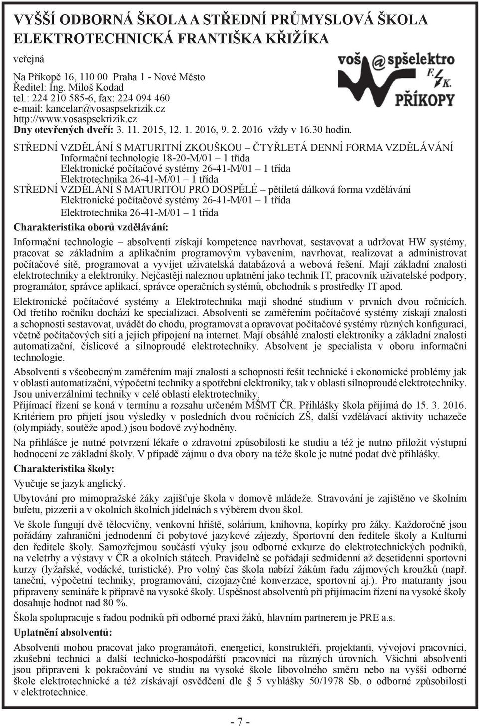 STŘEDNÍ VZDĚLÁNÍ S MATURITNÍ ZKOUŠKOU ČTYŘLETÁ DENNÍ FORMA VZDĚLÁVÁNÍ Informační technologie 18-20-M/01 1 třída Elektronické počítačové systémy 26-41-M/01 1 třída Elektrotechnika 26-41-M/01 1 třída