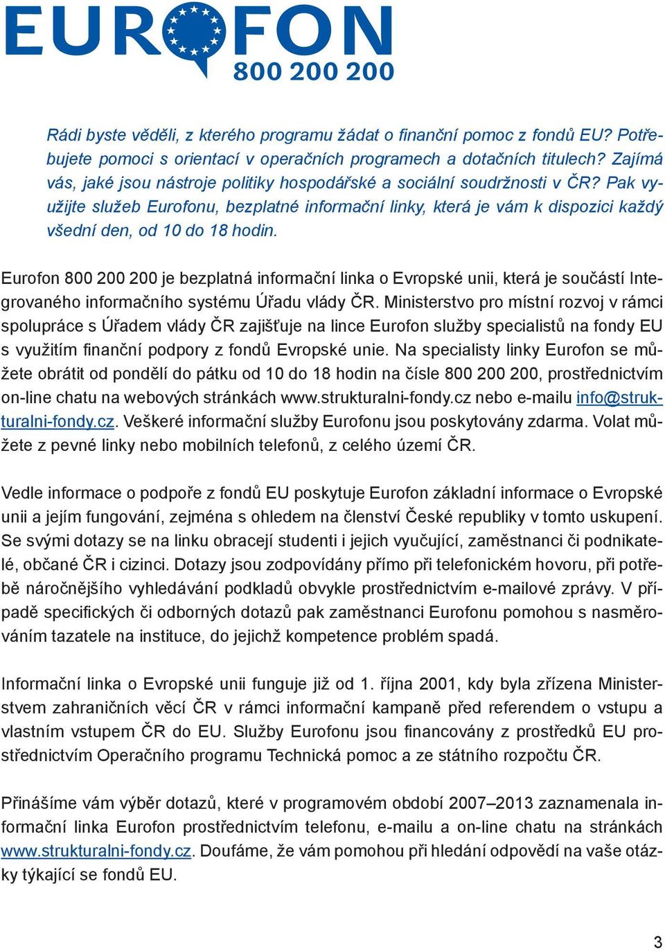 Eurofon 800 200 200 je bezplatná informační linka o Evropské unii, která je součástí Integrovaného informačního systému Úřadu vlády ČR.