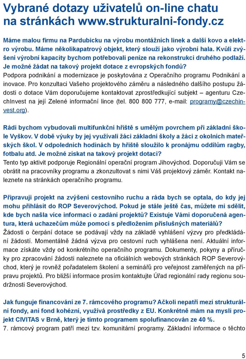 Je možné žádat na takový projekt dotace z evropských fondů? Podpora podnikání a modernizace je poskytována z Operačního programu Podnikání a inovace.