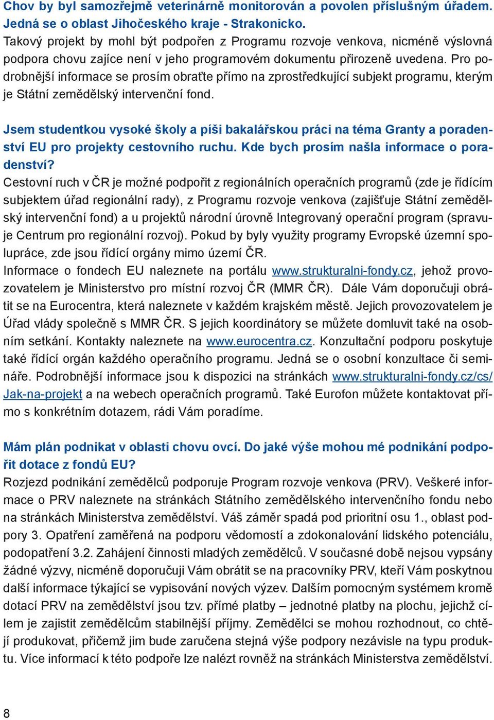 Pro podrobnější informace se prosím obraťte přímo na zprostředkující subjekt programu, kterým je Státní zemědělský intervenční fond.