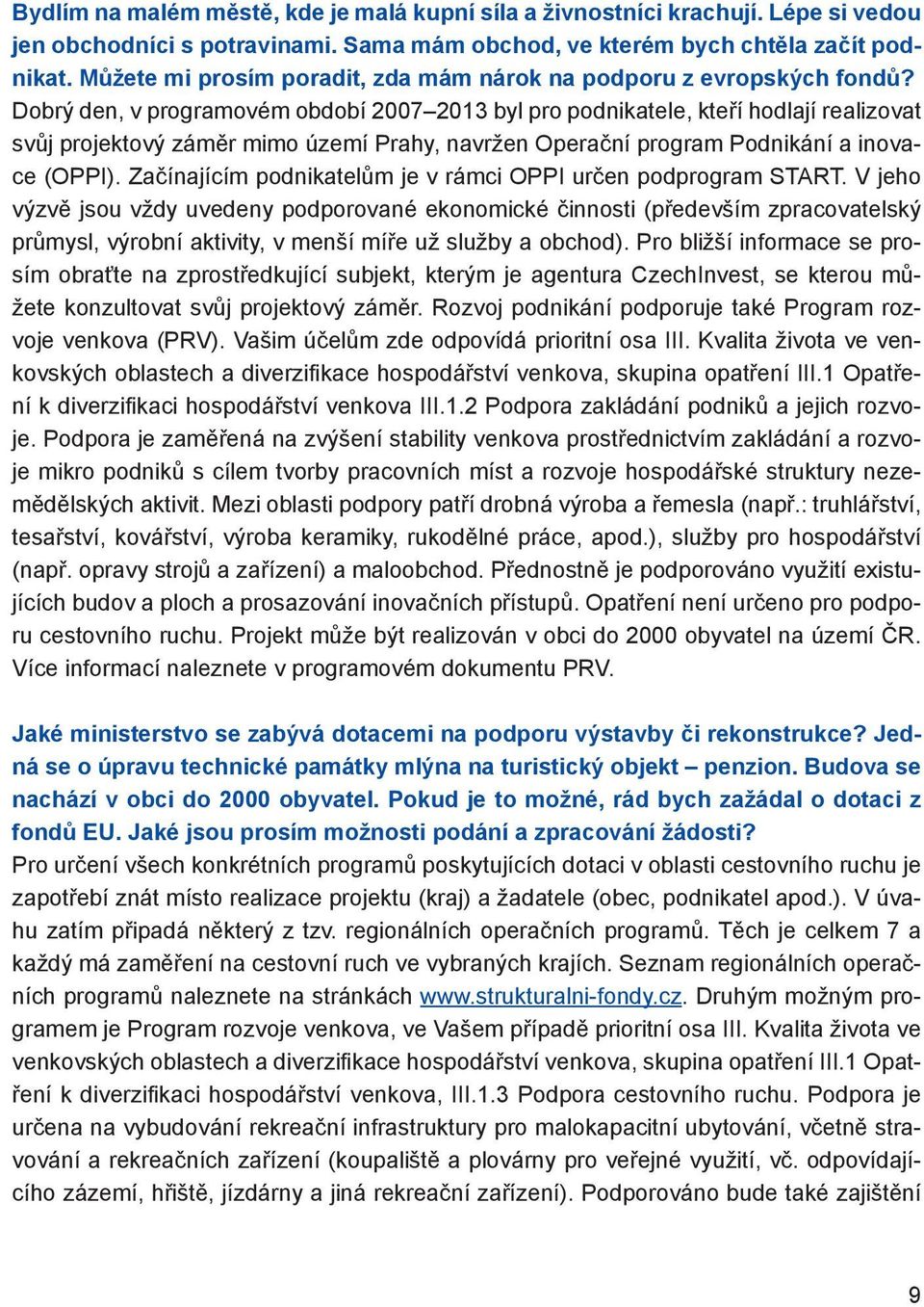 Dobrý den, v programovém období 2007 2013 byl pro podnikatele, kteří hodlají realizovat svůj projektový záměr mimo území Prahy, navržen Operační program Podnikání a inovace (OPPI).