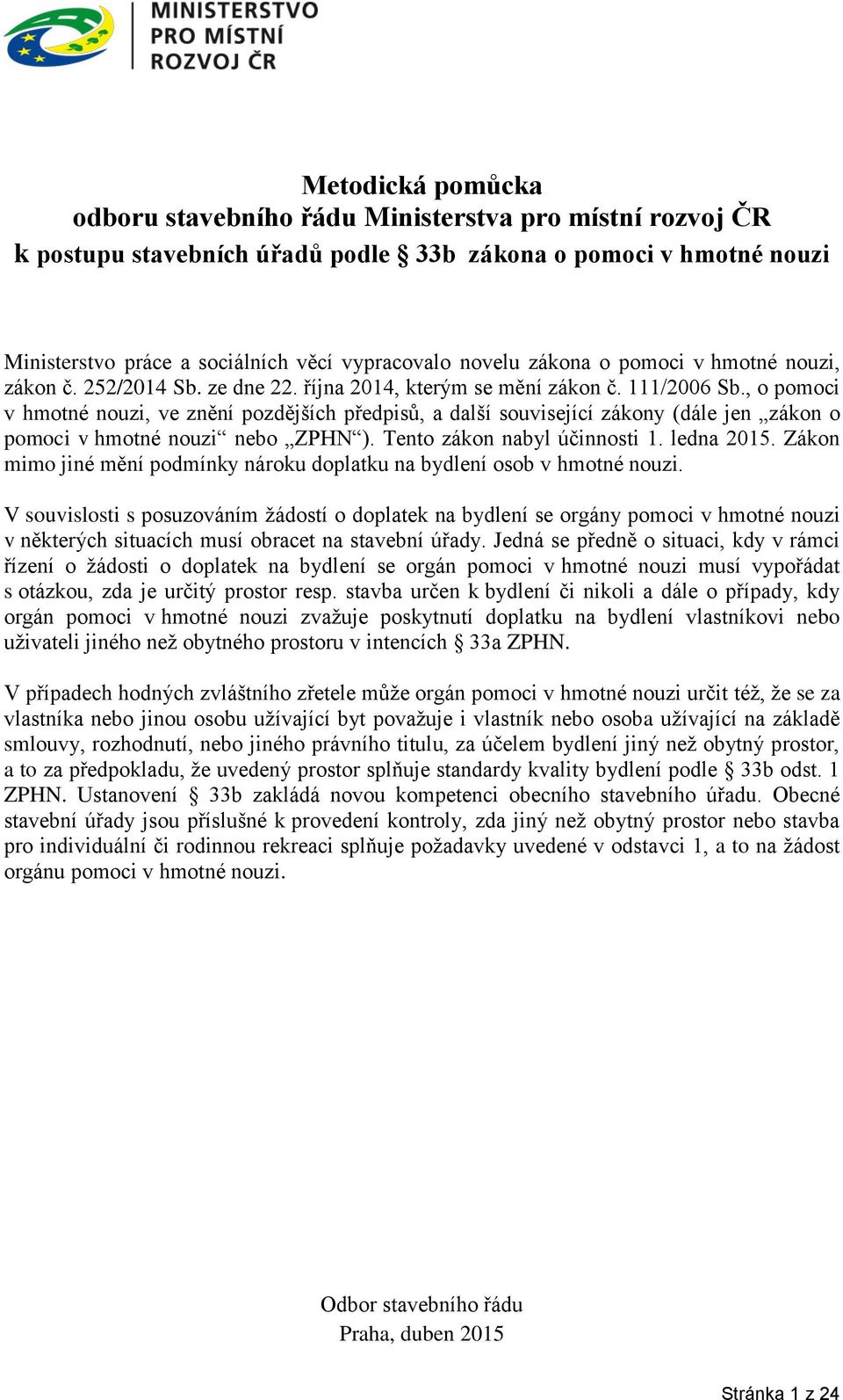 , o pomoci v hmotné nouzi, ve znění pozdějších předpisů, a další související zákony (dále jen zákon o pomoci v hmotné nouzi nebo ZPHN ). Tento zákon nabyl účinnosti 1. ledna 2015.