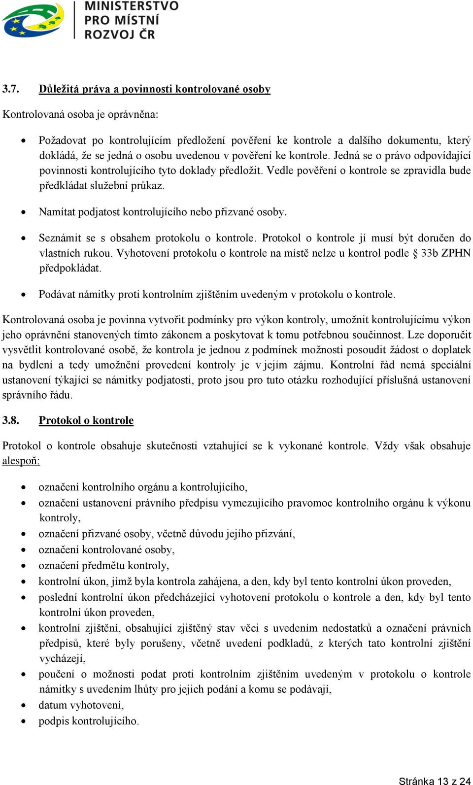 Namítat podjatost kontrolujícího nebo přizvané osoby. Seznámit se s obsahem protokolu o kontrole. Protokol o kontrole jí musí být doručen do vlastních rukou.