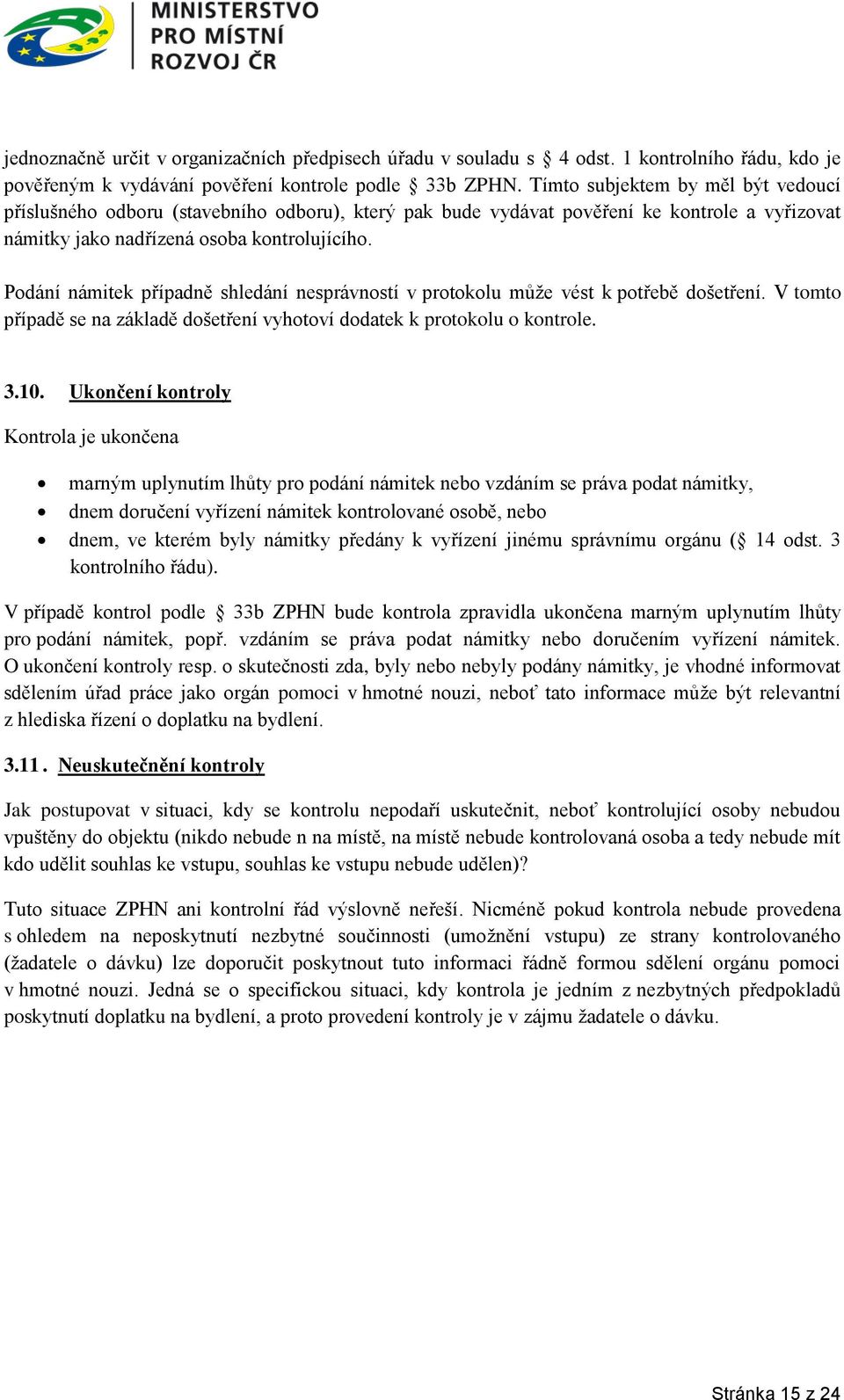 Podání námitek případně shledání nesprávností v protokolu může vést k potřebě došetření. V tomto případě se na základě došetření vyhotoví dodatek k protokolu o kontrole. 3.10.