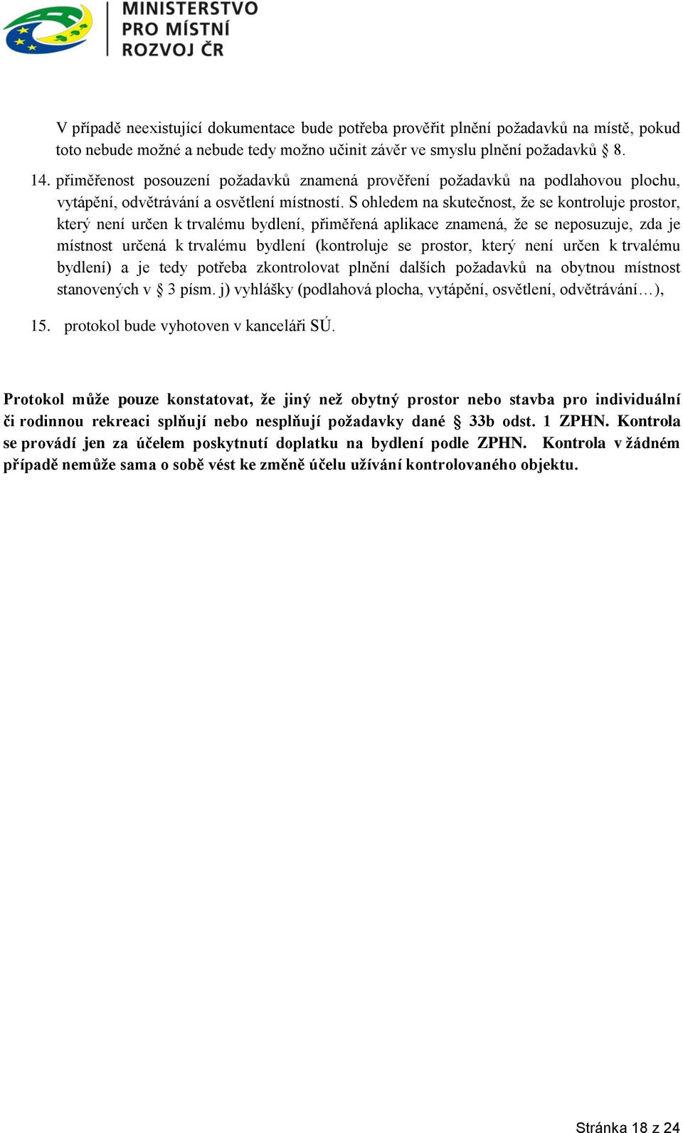 S ohledem na skutečnost, že se kontroluje prostor, který není určen k trvalému bydlení, přiměřená aplikace znamená, že se neposuzuje, zda je místnost určená k trvalému bydlení (kontroluje se prostor,