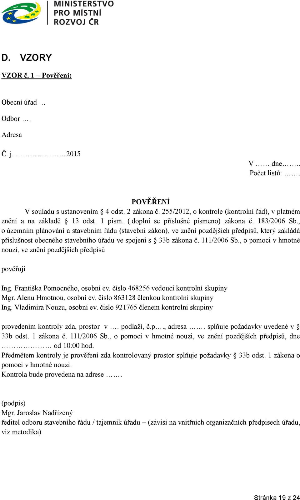 , o územním plánování a stavebním řádu (stavební zákon), ve znění pozdějších předpisů, který zakládá příslušnost obecného stavebního úřadu ve spojení s 33b zákona č. 111/2006 Sb.