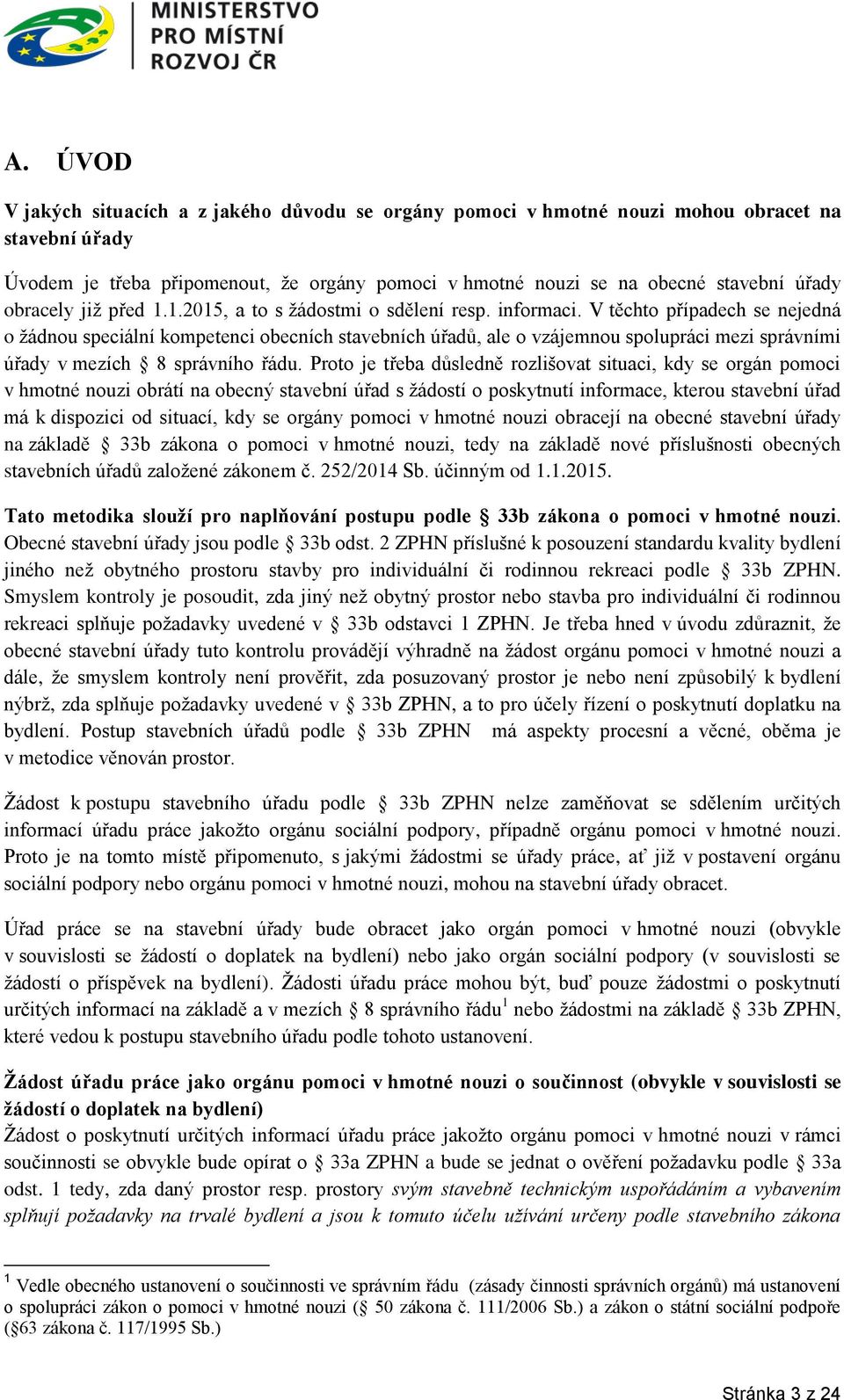 V těchto případech se nejedná o žádnou speciální kompetenci obecních stavebních úřadů, ale o vzájemnou spolupráci mezi správními úřady v mezích 8 správního řádu.